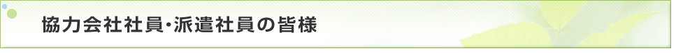 協力会社社員・派遣社員の皆様